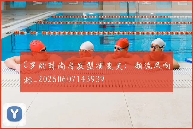C罗的时尚与发型演变史:潮流风向标_20260607143939