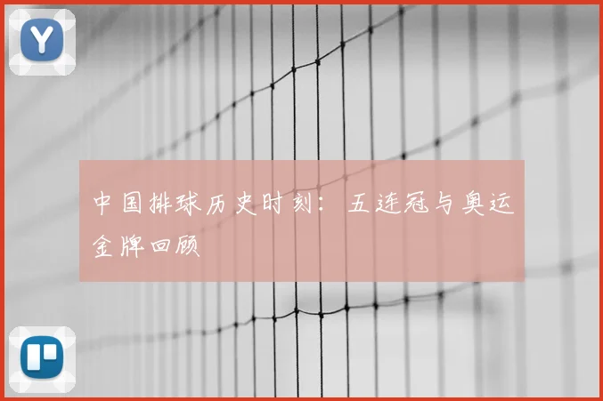 中国排球历史时刻：五连冠与奥运金牌回顾