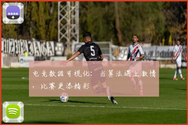 电竞数据可视化：当算法遇上激情，比赛更添精彩