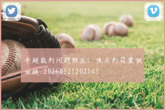 中超裁判问题频发：焦点判罚案例回顾_20260521202145