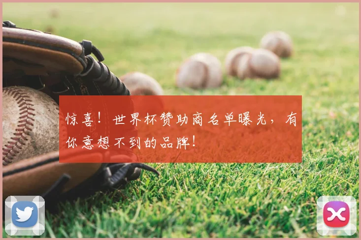 惊喜！世界杯赞助商名单曝光，有你意想不到的品牌！