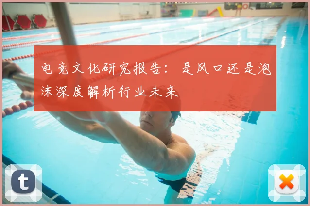 电竞文化研究报告：是风口还是泡沫深度解析行业未来