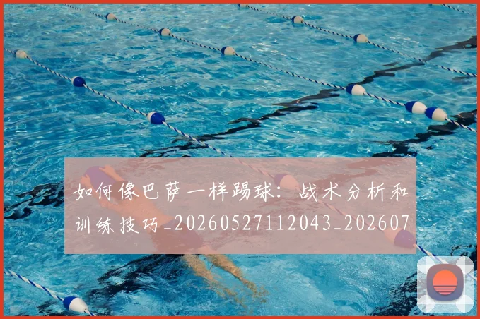 如何像巴萨一样踢球：战术分析和训练技巧_20260527112043_20260707022512